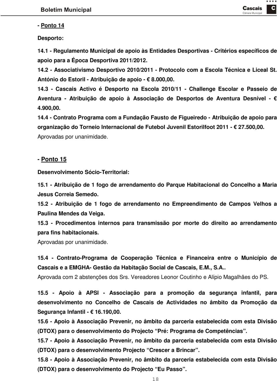 3 - Cascais Activo é Desporto na Escola 2010/11 - Challenge Escolar e Passeio de Aventura - Atribuição de apoio à Associação de Desportos de Aventura Desnível - 4.900,00. 14.