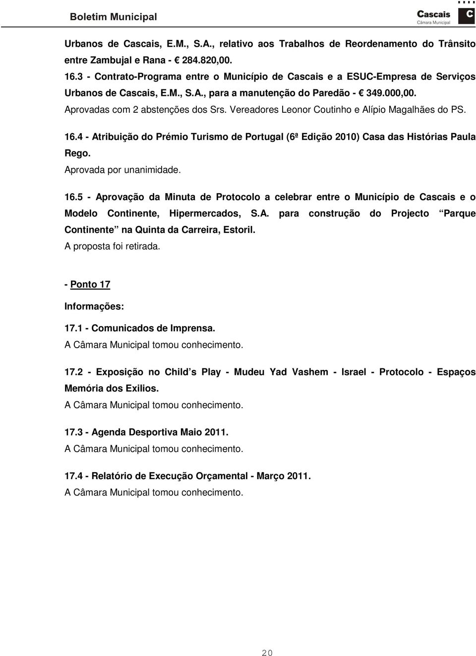 Vereadores Leonor Coutinho e Alípio Magalhães do PS. 16.4 - Atribuição do Prémio Turismo de Portugal (6ª Edição 2010) Casa das Histórias Paula Rego. 16.5 - Aprovação da Minuta de Protocolo a celebrar entre o Município de Cascais e o Modelo Continente, Hipermercados, S.
