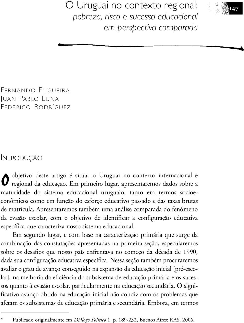 Em primeiro lugar, apresentaremos dados sobre a maturidade do sistema educacional uruguaio, tanto em termos socioeconômicos como em função do esforço educativo passado e das taxas brutas de matrícula.