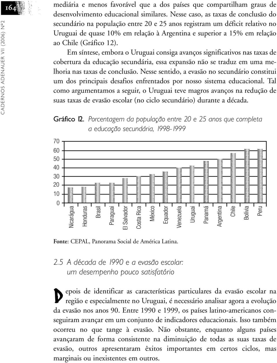 (Gráfico 12). Em síntese, embora o Uruguai consiga avanços significativos nas taxas de cobertura da educação secundária, essa expansão não se traduz em uma melhoria nas taxas de conclusão.