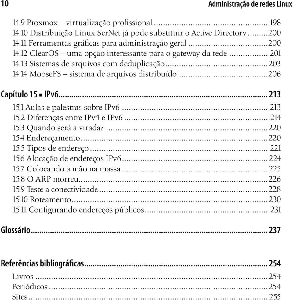 14 MooseFS sistema de arquivos distribuído...206 Capítulo 15 IPv6... 213 15.1 Aulas e palestras sobre IPv6... 213 15.2 Diferenças entre IPv4 e IPv6...214 15.3 Quando será a virada?...220 15.