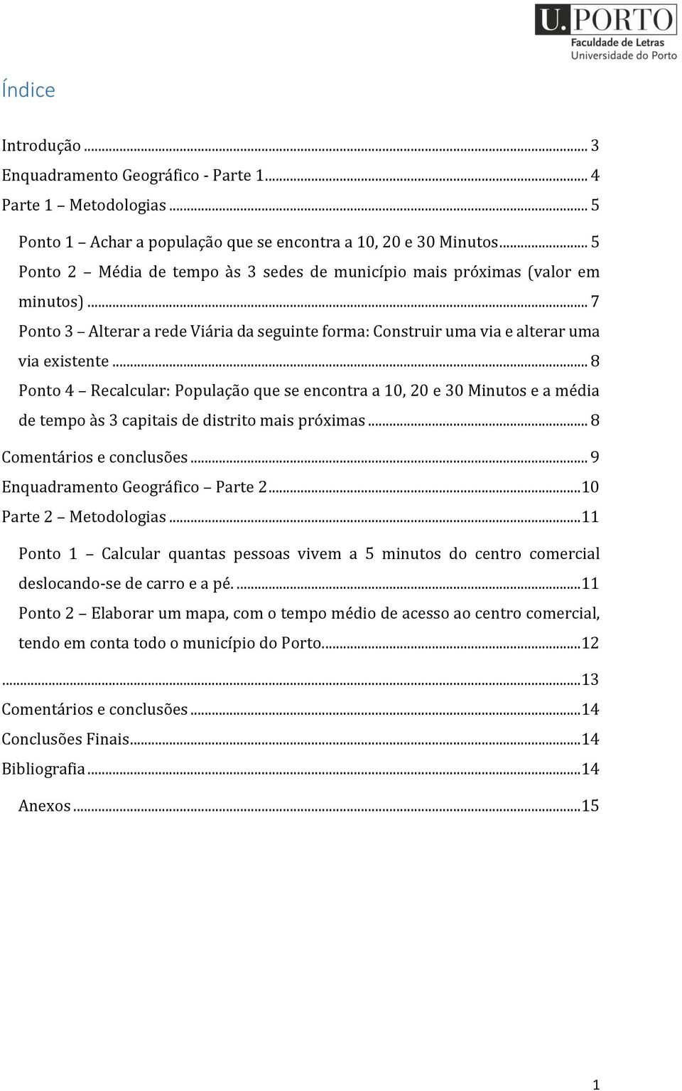 .. 8 Ponto 4 Recalcular: População que se encontra a 10, 20 e 30 Minutos e a média de tempo às 3 capitais de distrito mais próximas... 8 Comentários e conclusões... 9 Enquadramento Geográfico Parte 2.