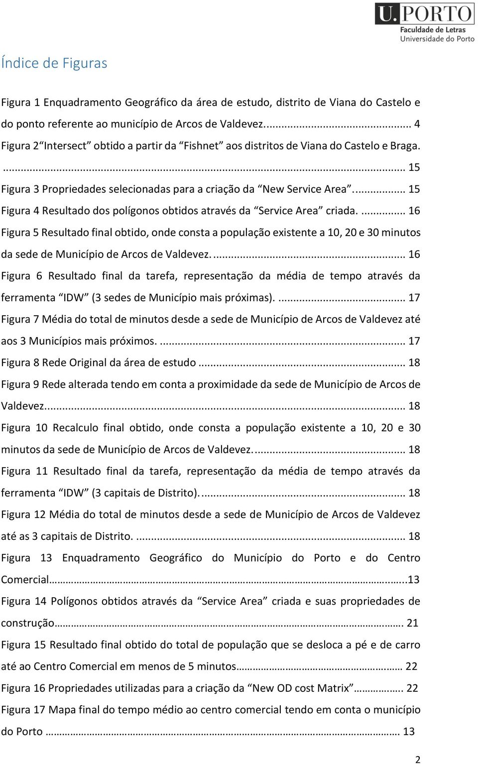 ... 15 Figura 4 Resultado dos polígonos obtidos através da Service Area criada.