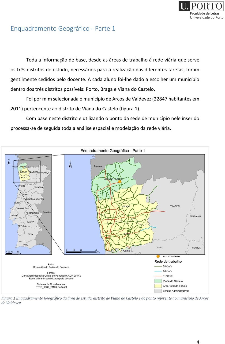 Foi por mim selecionada o município de Arcos de Valdevez (22847 habitantes em 2011) pertencente ao distrito de Viana do Castelo (figura 1).