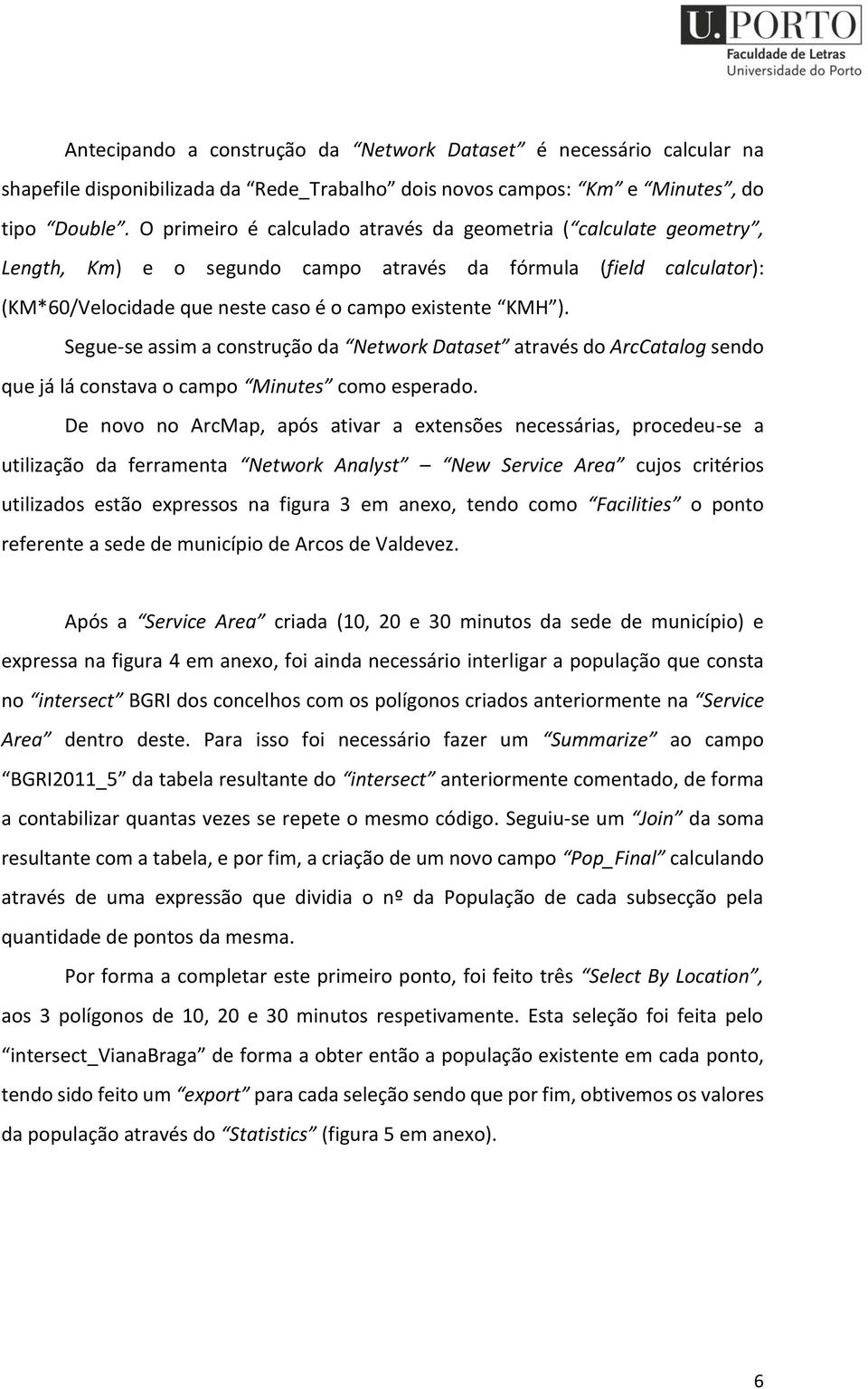 Segue-se assim a construção da Network Dataset através do ArcCatalog sendo que já lá constava o campo Minutes como esperado.