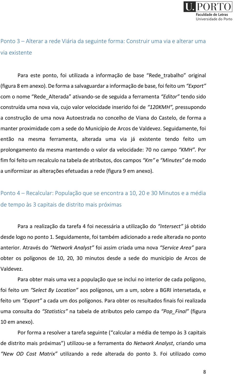 inserido foi de 120KMH, pressupondo a construção de uma nova Autoestrada no concelho de Viana do Castelo, de forma a manter proximidade com a sede do Município de Arcos de Valdevez.