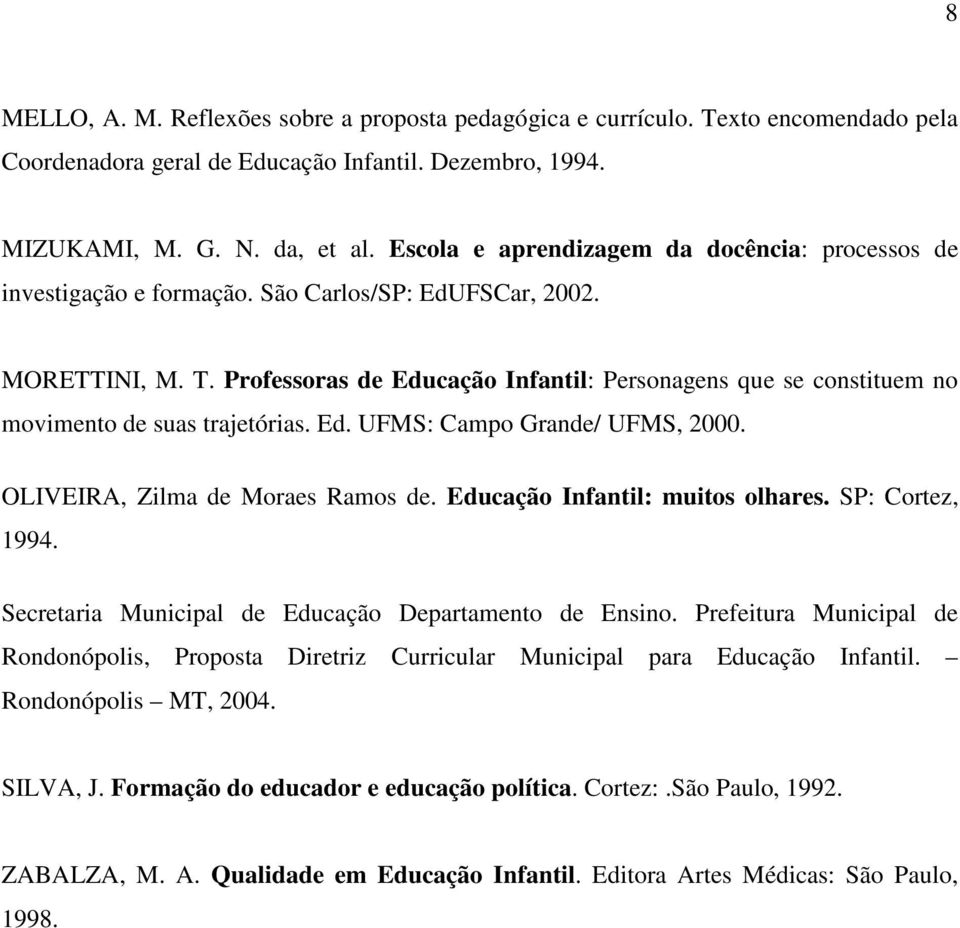 Professoras de Educação Infantil: Personagens que se constituem no movimento de suas trajetórias. Ed. UFMS: Campo Grande/ UFMS, 2000. OLIVEIRA, Zilma de Moraes Ramos de.