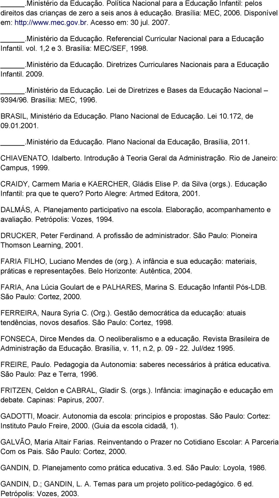 2009..Ministério da Educação. Lei de Diretrizes e Bases da Educação Nacional 9394/96. Brasília: MEC, 1996. BRASIL, Ministério da Educação. Plano Nacional de Educação. Lei 10.172, de 09.01.2001.