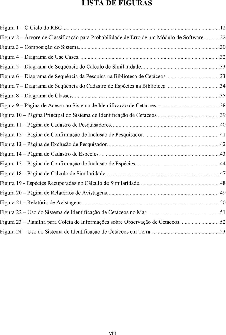...33 Figura 7 Diagrama de Seqüência do Cadastro de Espécies na Biblioteca....34 Figura 8 Diagrama de Classes...35 Figura 9 Página de Acesso ao Sistema de Identificação de Cetácoes.