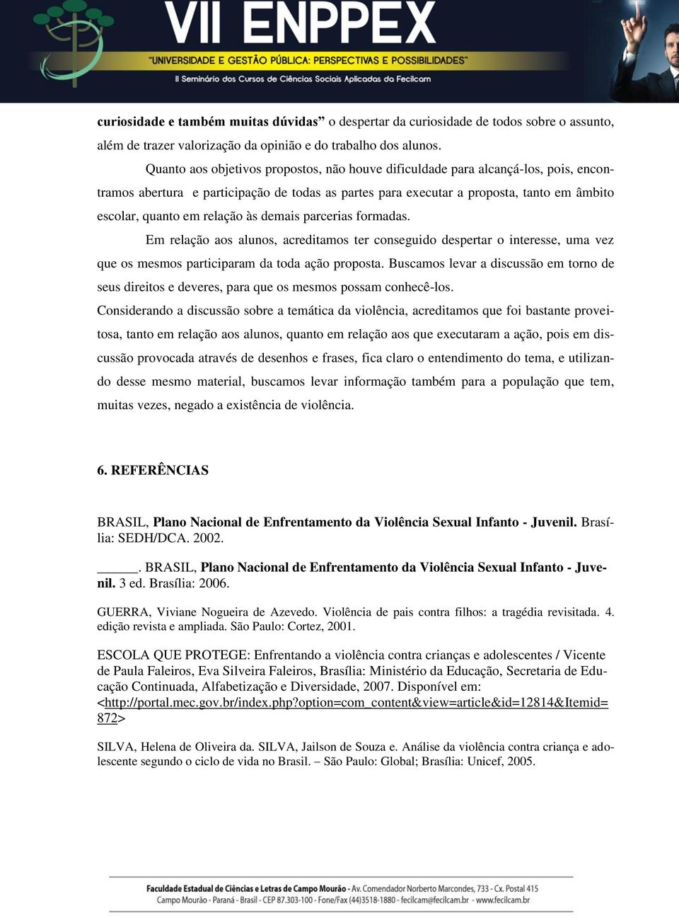 relação às demais parcerias formadas. Em relação aos alunos, acreditamos ter conseguido despertar o interesse, uma vez que os mesmos participaram da toda ação proposta.