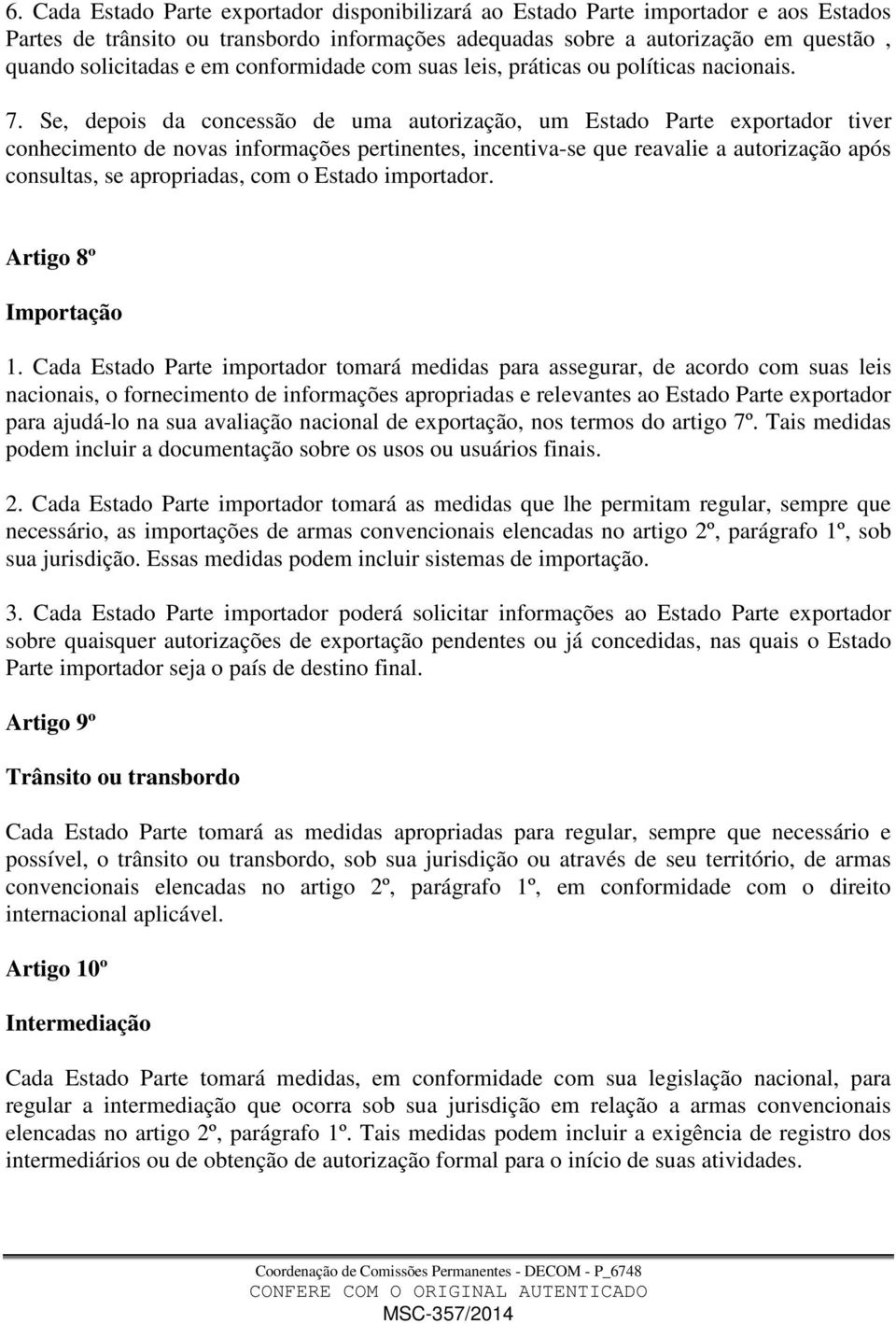 Se, depois da concessão de uma autorização, um Estado Parte exportador tiver conhecimento de novas informações pertinentes, incentiva-se que reavalie a autorização após consultas, se apropriadas, com