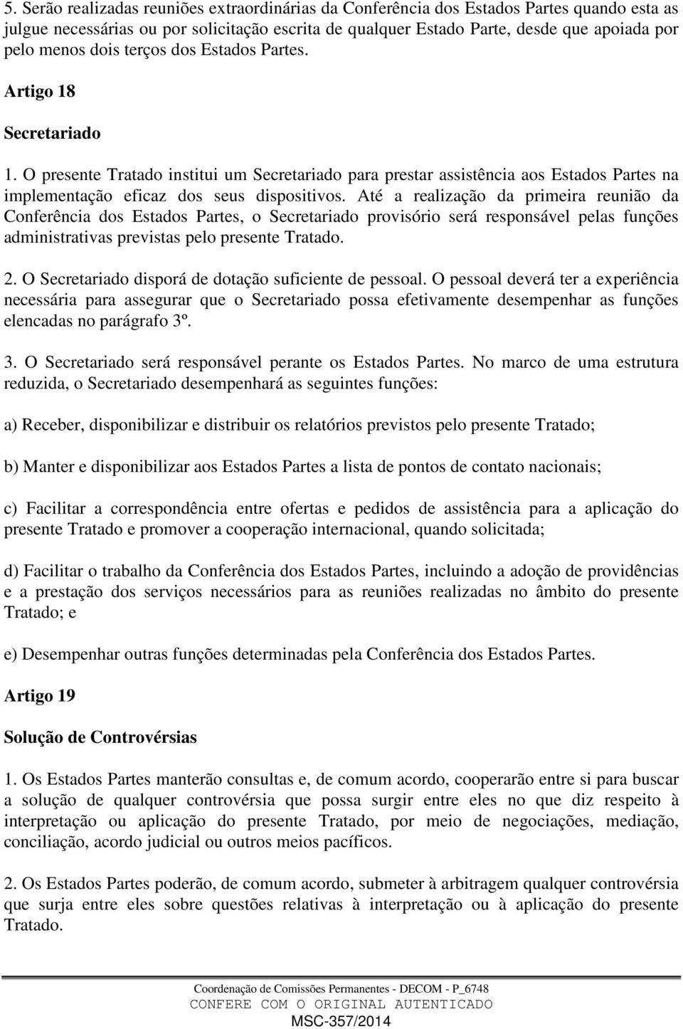 Até a realização da primeira reunião da Conferência dos Estados Partes, o Secretariado provisório será responsável pelas funções administrativas previstas pelo presente Tratado. 2.