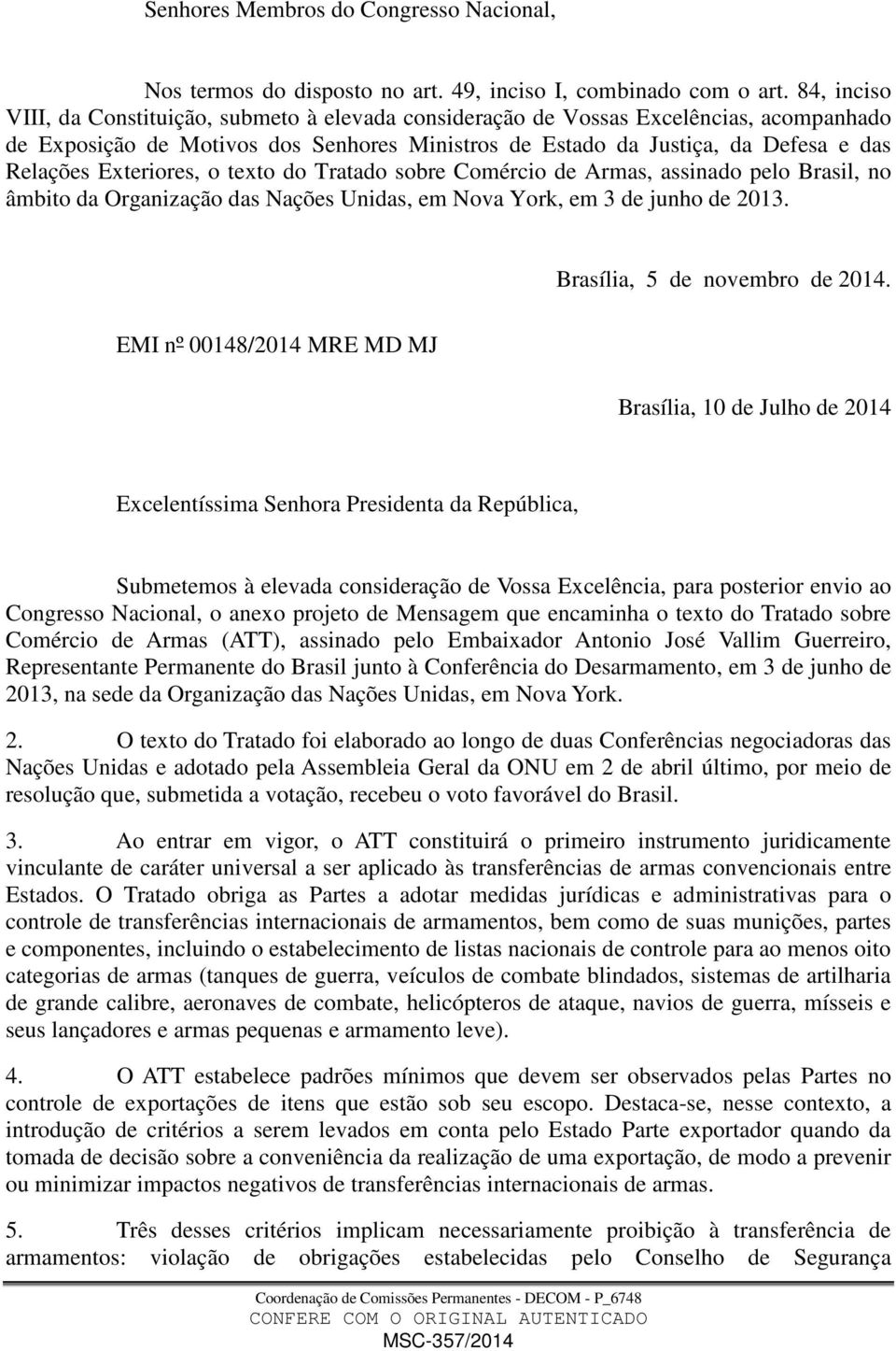 Exteriores, o texto do Tratado sobre Comércio de Armas, assinado pelo Brasil, no âmbito da Organização das Nações Unidas, em Nova York, em 3 de junho de 2013. Brasília, 5 de novembro de 2014.