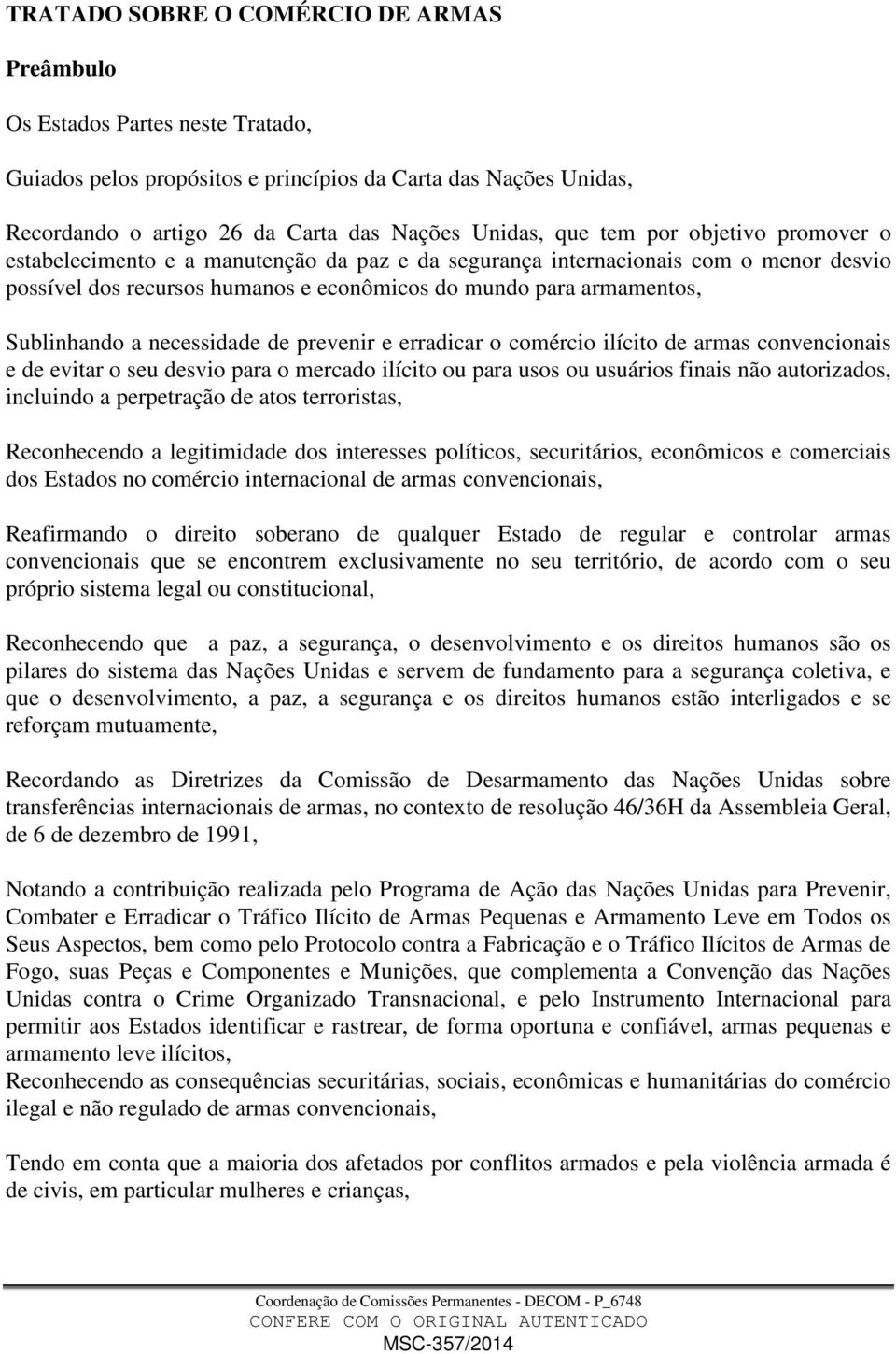 necessidade de prevenir e erradicar o comércio ilícito de armas convencionais e de evitar o seu desvio para o mercado ilícito ou para usos ou usuários finais não autorizados, incluindo a perpetração