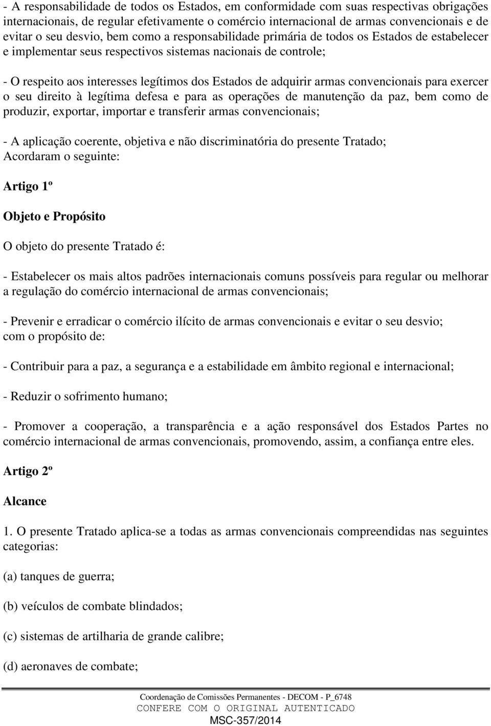 adquirir armas convencionais para exercer o seu direito à legítima defesa e para as operações de manutenção da paz, bem como de produzir, exportar, importar e transferir armas convencionais; - A