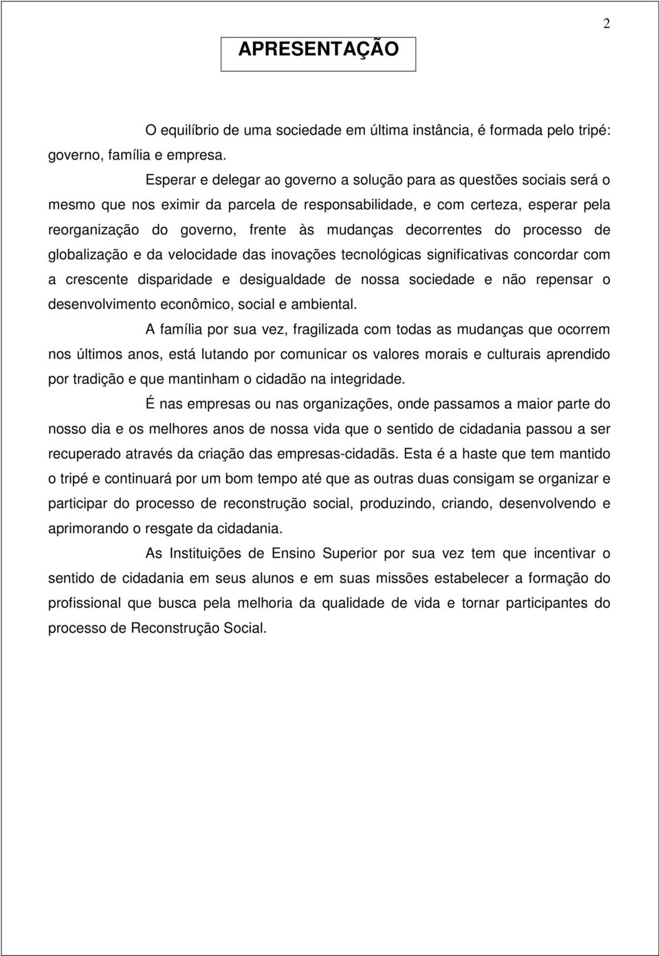 decorrentes do processo de globalização e da velocidade das inovações tecnológicas significativas concordar com a crescente disparidade e desigualdade de nossa sociedade e não repensar o