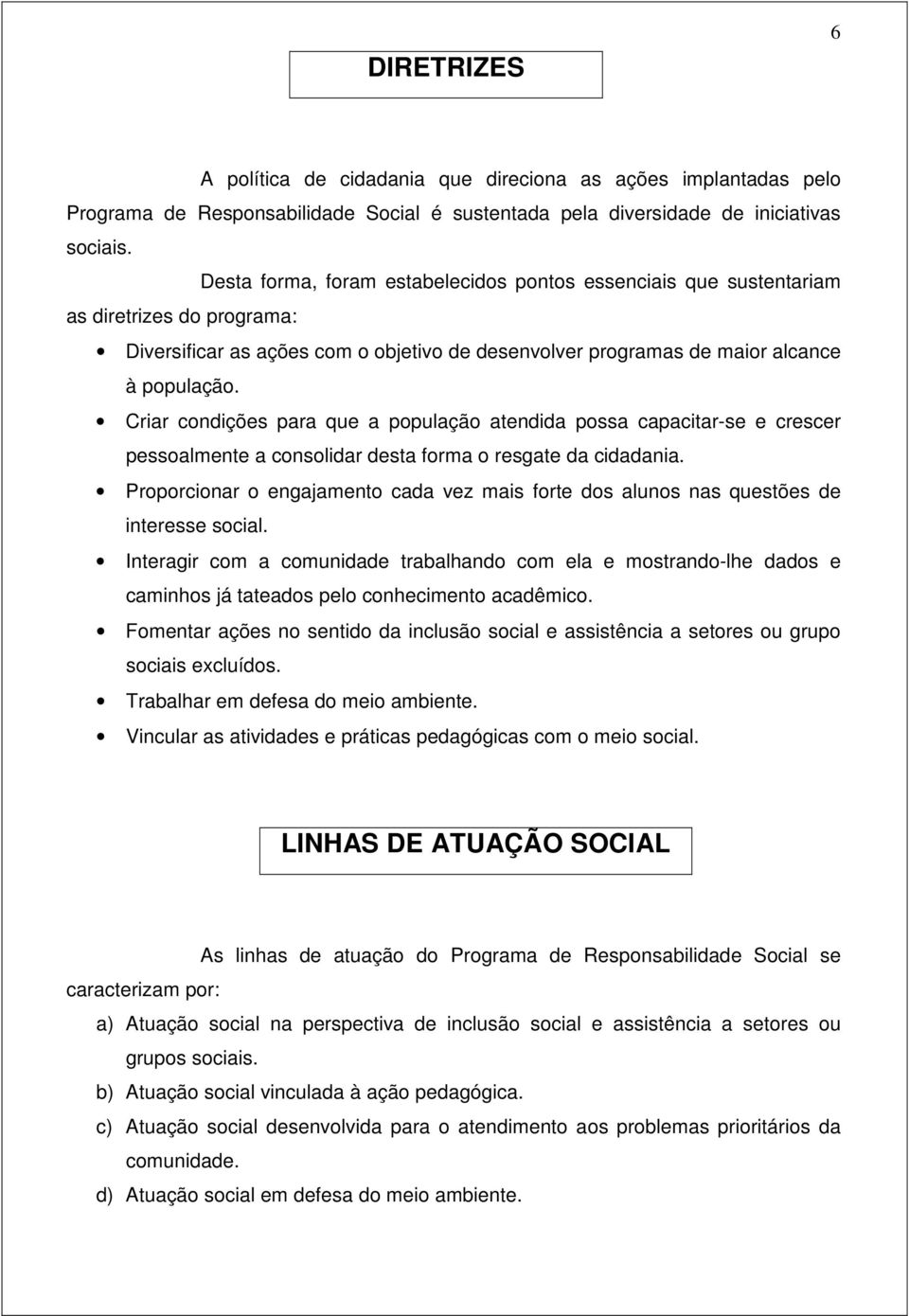 Criar condições para que a população atendida possa capacitar-se e crescer pessoalmente a consolidar desta forma o resgate da cidadania.