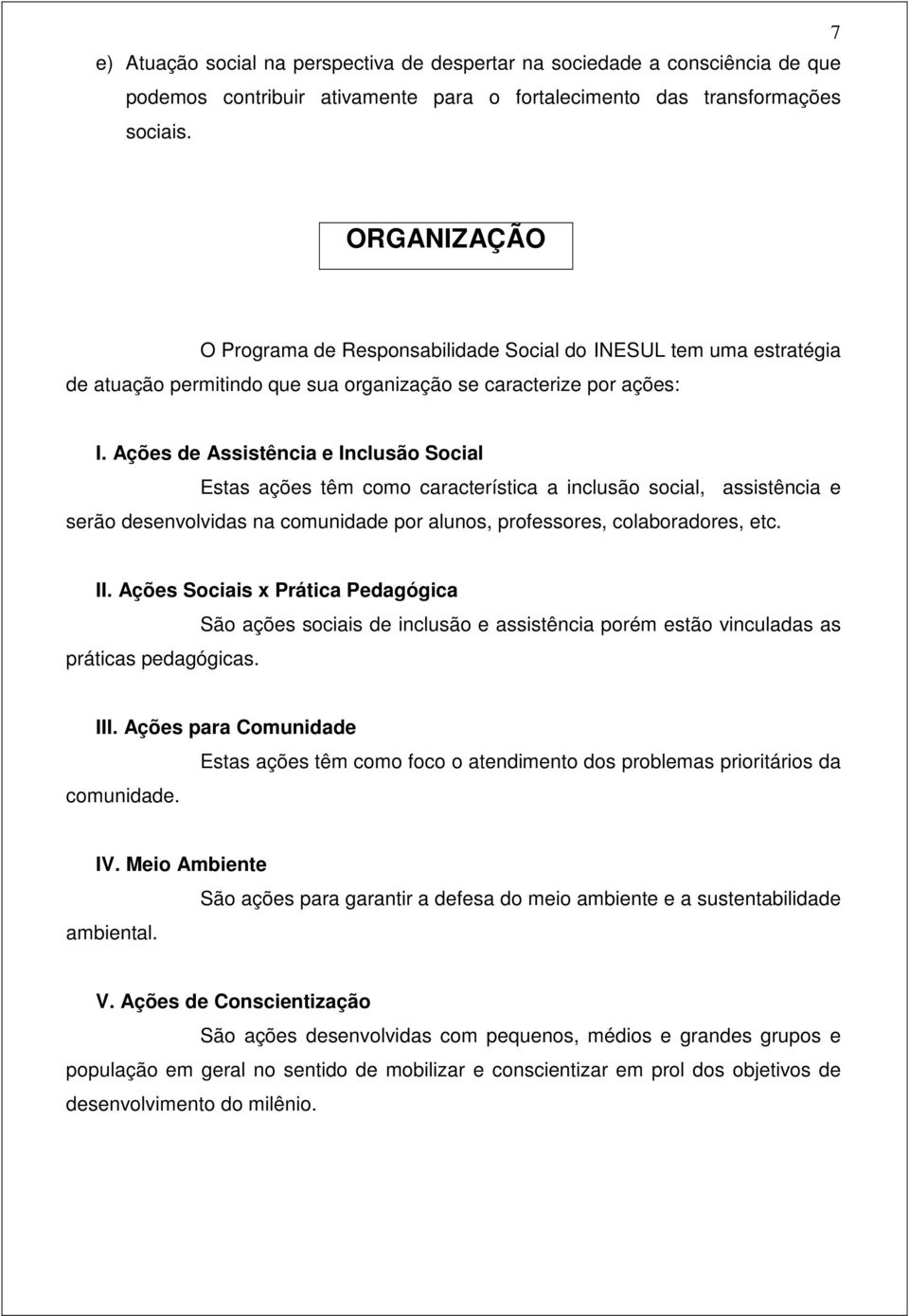 Ações de Assistência e Inclusão Social Estas ações têm como característica a inclusão social, assistência e serão desenvolvidas na comunidade por alunos, professores, colaboradores, etc. II.