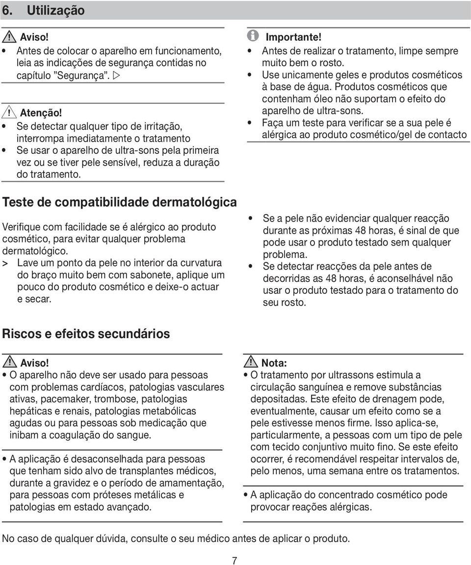 Teste de compatibilidade dermatológica Verifique com facilidade se é alérgico ao produto cosmético, para evitar qualquer problema dermatológico.