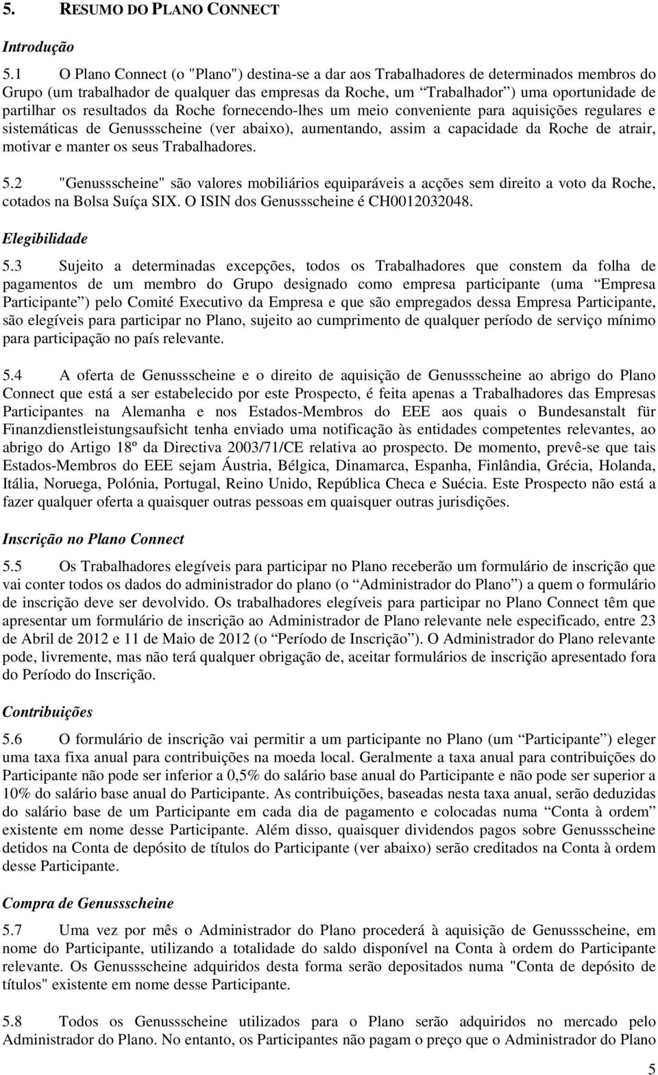 resultados da Roche fornecendo-lhes um meio conveniente para aquisições regulares e sistemáticas de Genussscheine (ver abaixo), aumentando, assim a capacidade da Roche de atrair, motivar e manter os