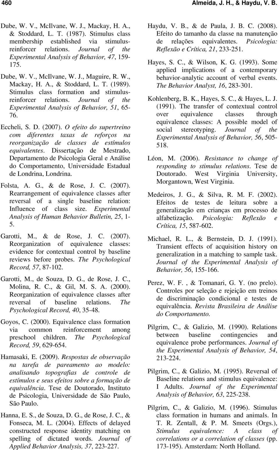 Stimulus class formation and stimulusreinforcer relations. Journal of the Experimental Analysis of Behavior, 51, 65-76. Eccheli, S. D. (2007).