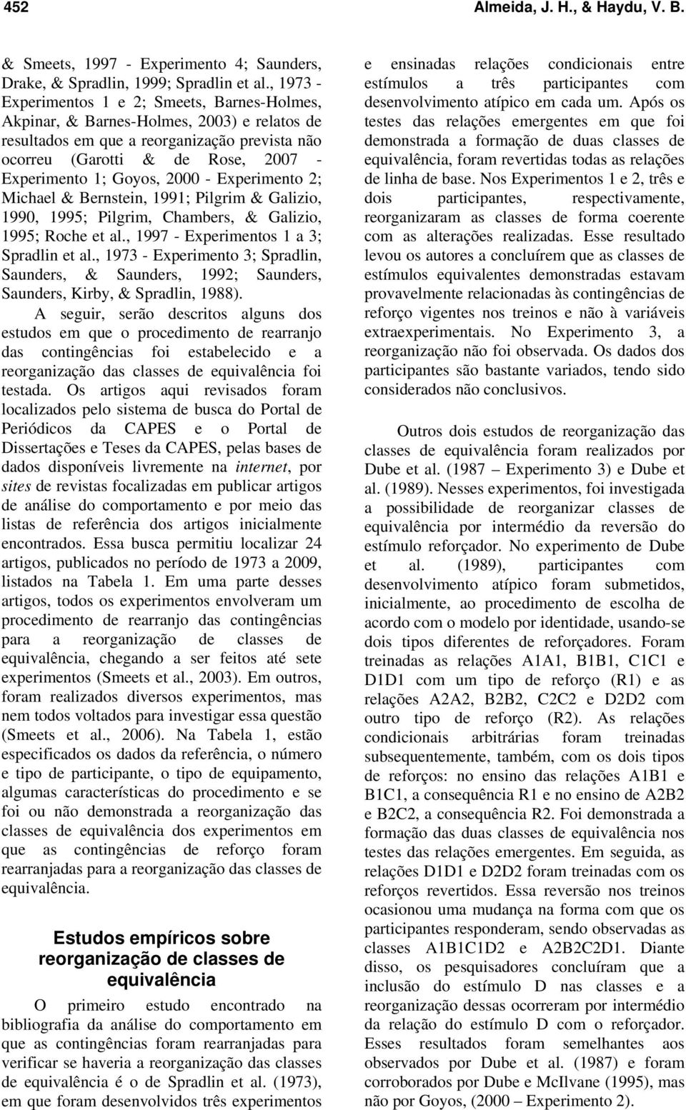 Goyos, 2000 - Experimento 2; Michael & Bernstein, 1991; Pilgrim & Galizio, 1990, 1995; Pilgrim, Chambers, & Galizio, 1995; Roche et al., 1997 - Experimentos 1 a 3; Spradlin et al.