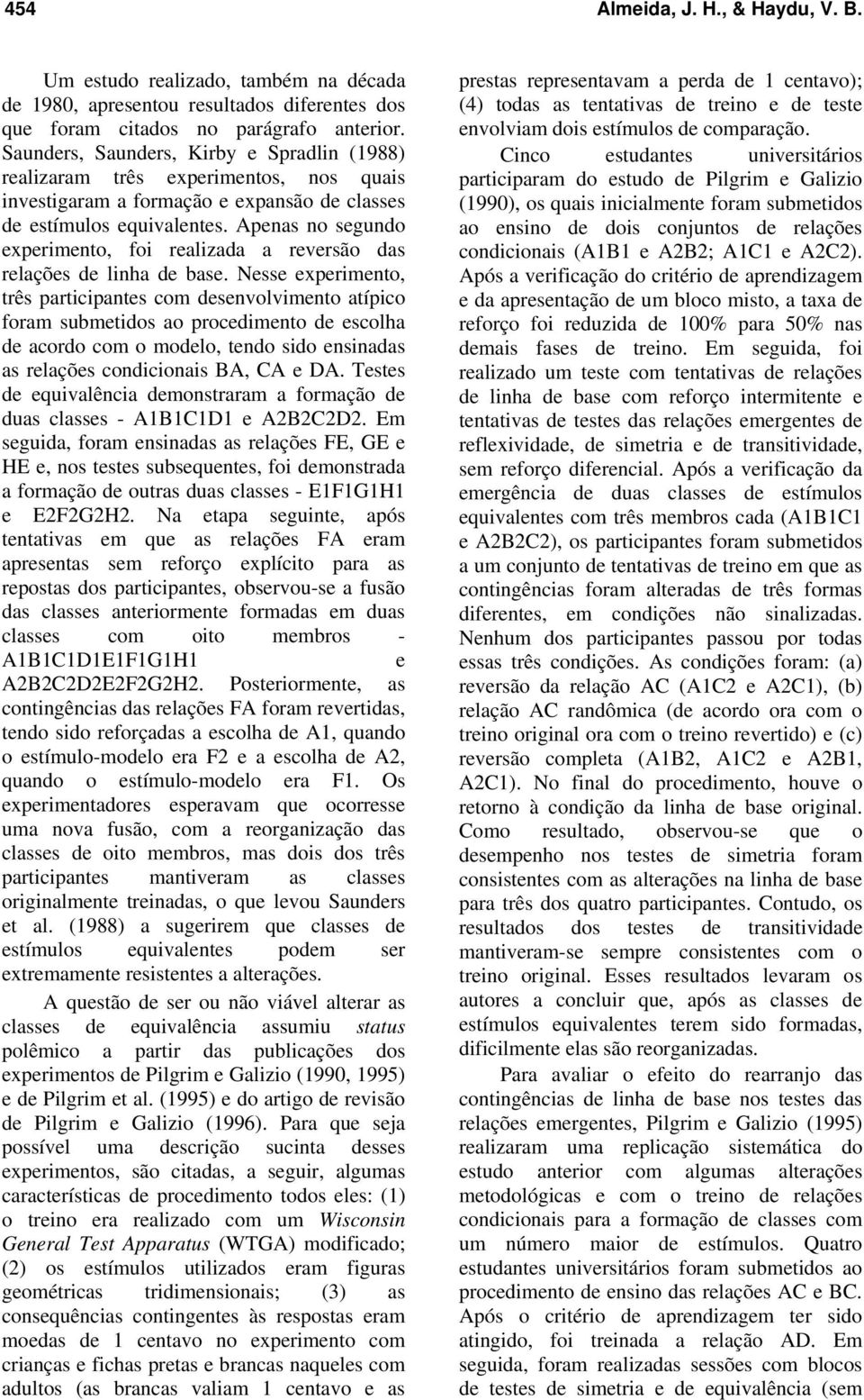 Apenas no segundo experimento, foi realizada a reversão das relações de linha de base.