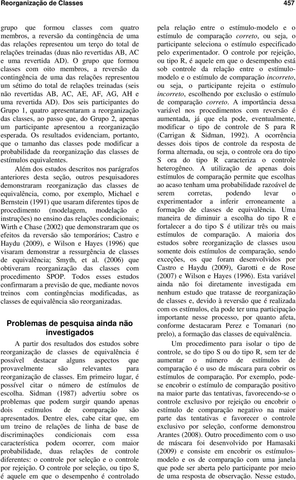 O grupo que formou classes com oito membros, a reversão da contingência de uma das relações representou um sétimo do total de relações treinadas (seis não revertidas AB, AC, AE, AF, AG, AH e uma