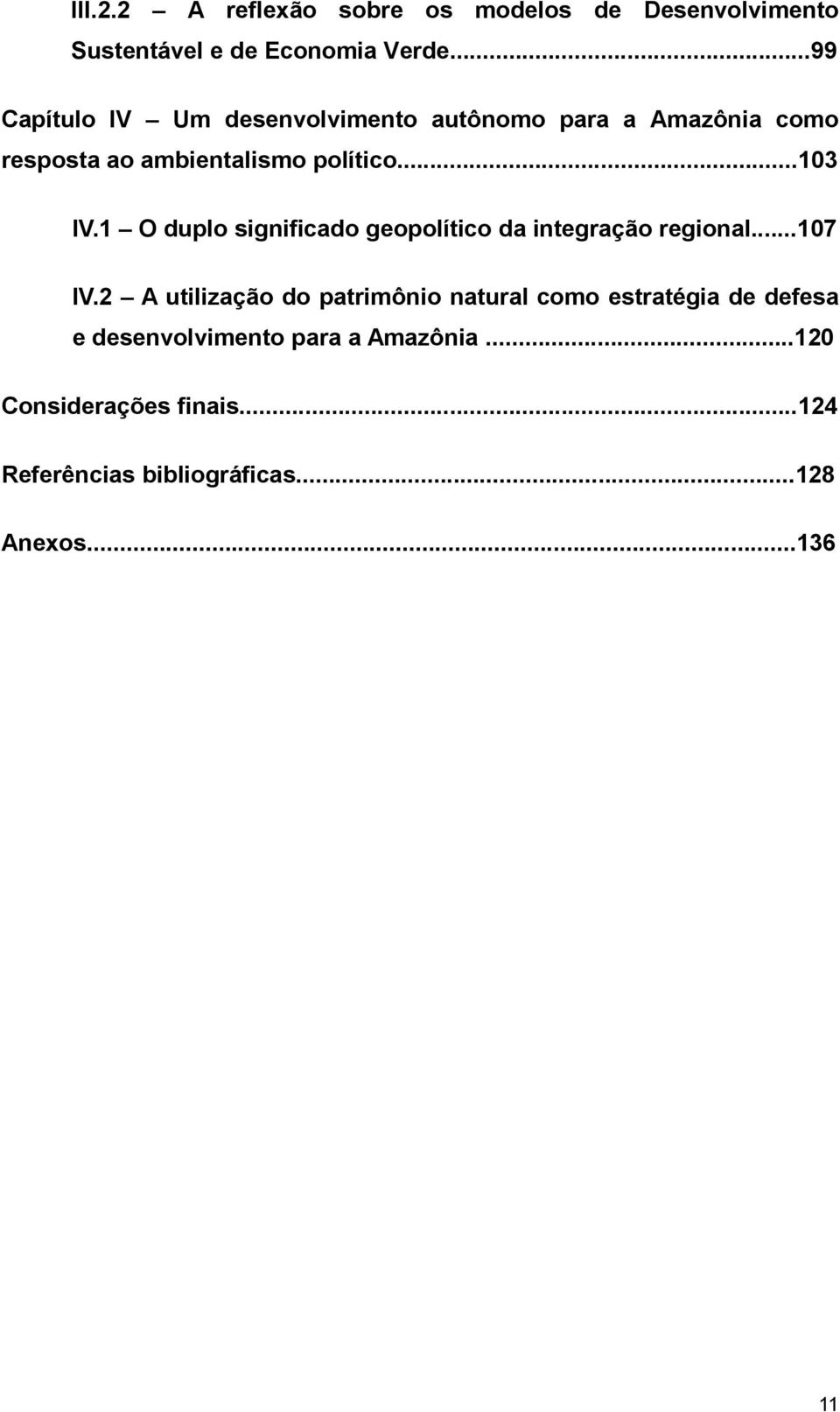 1 O duplo significado geopolítico da integração regional...107 IV.