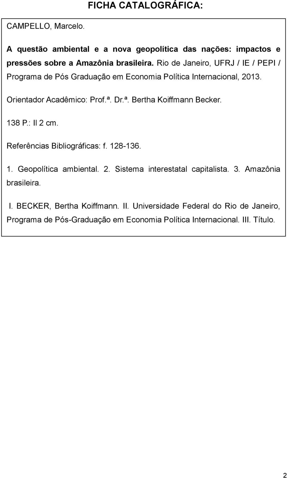 Dr.ª. Bertha Koiffmann Becker. 138 P.: Il 2 cm. Referências Bibliográficas: f. 128-136. 1. Geopolítica ambiental. 2. Sistema interestatal capitalista.