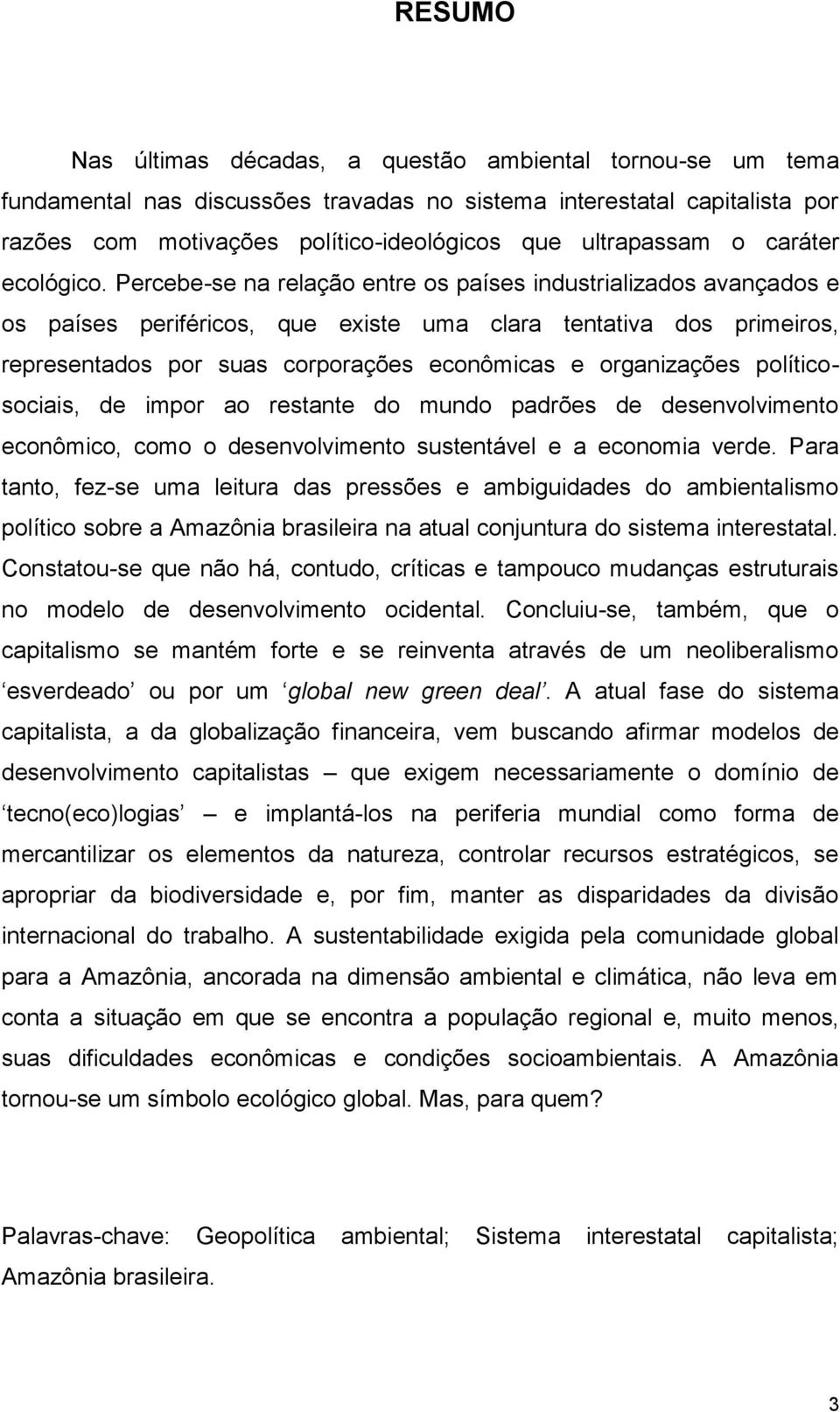 Percebe-se na relação entre os países industrializados avançados e os países periféricos, que existe uma clara tentativa dos primeiros, representados por suas corporações econômicas e organizações