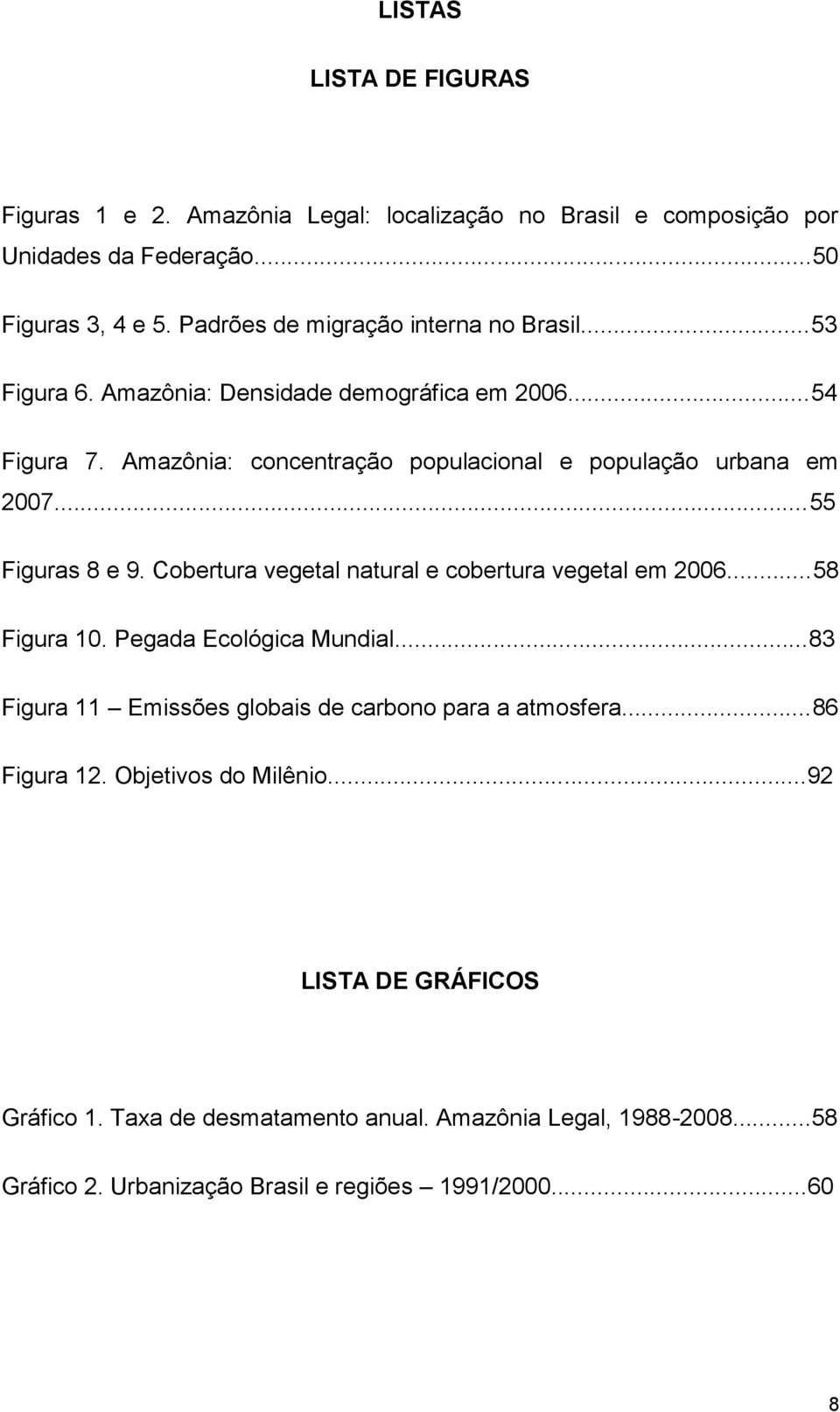 Amazônia: concentração populacional e população urbana em 2007...55 Figuras 8 e 9. Cobertura vegetal natural e cobertura vegetal em 2006...58 Figura 10.