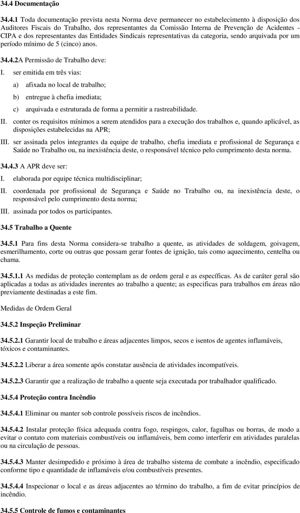 ser emitida em três vias: a) afixada no local de trabalho; b) entregue à chefia imediata; c) arquivada e estruturada de forma a permitir a rastreabilidade. II.