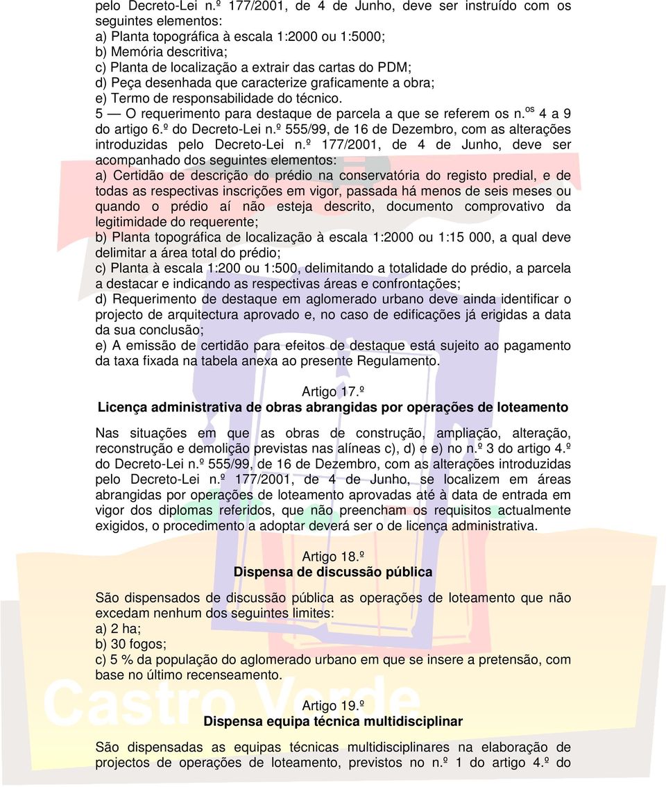 d) Peça desenhada que caracterize graficamente a obra; e) Termo de responsabilidade do técnico. 5 O requerimento para destaque de parcela a que se referem os n. os 4 a 9 do artigo 6.