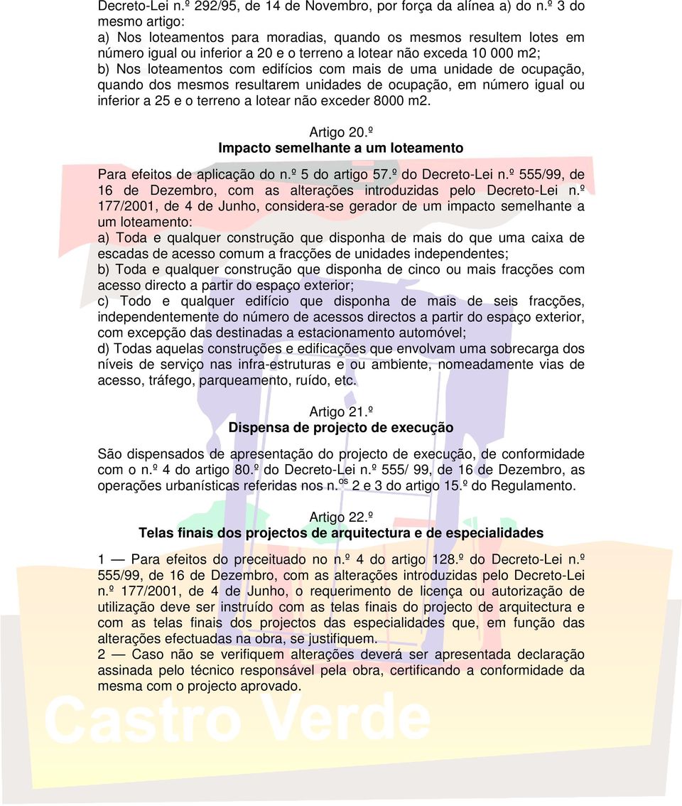 mais de uma unidade de ocupação, quando dos mesmos resultarem unidades de ocupação, em número igual ou inferior a 25 e o terreno a lotear não exceder 8000 m2. Artigo 20.