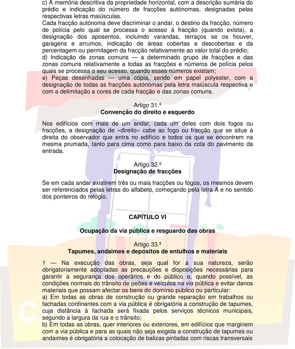 terraços se os houver, garagens e arrumos, indicação de áreas cobertas e descobertas e da percentagem ou permilagem da fracção relativamente ao valor total do prédio; d) Indicação de zonas comuns a