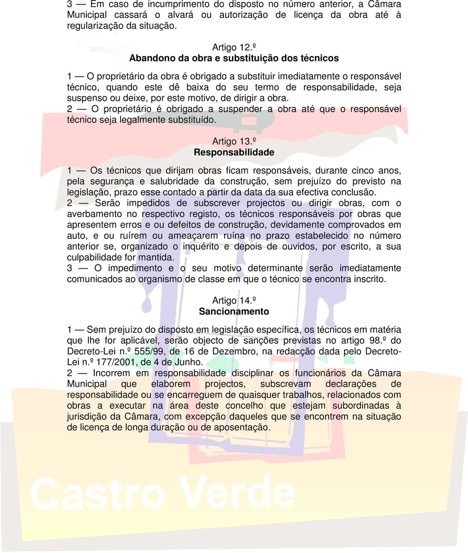 suspenso ou deixe, por este motivo, de dirigir a obra. 2 O proprietário é obrigado a suspender a obra até que o responsável técnico seja legalmente substituído. Artigo 13.