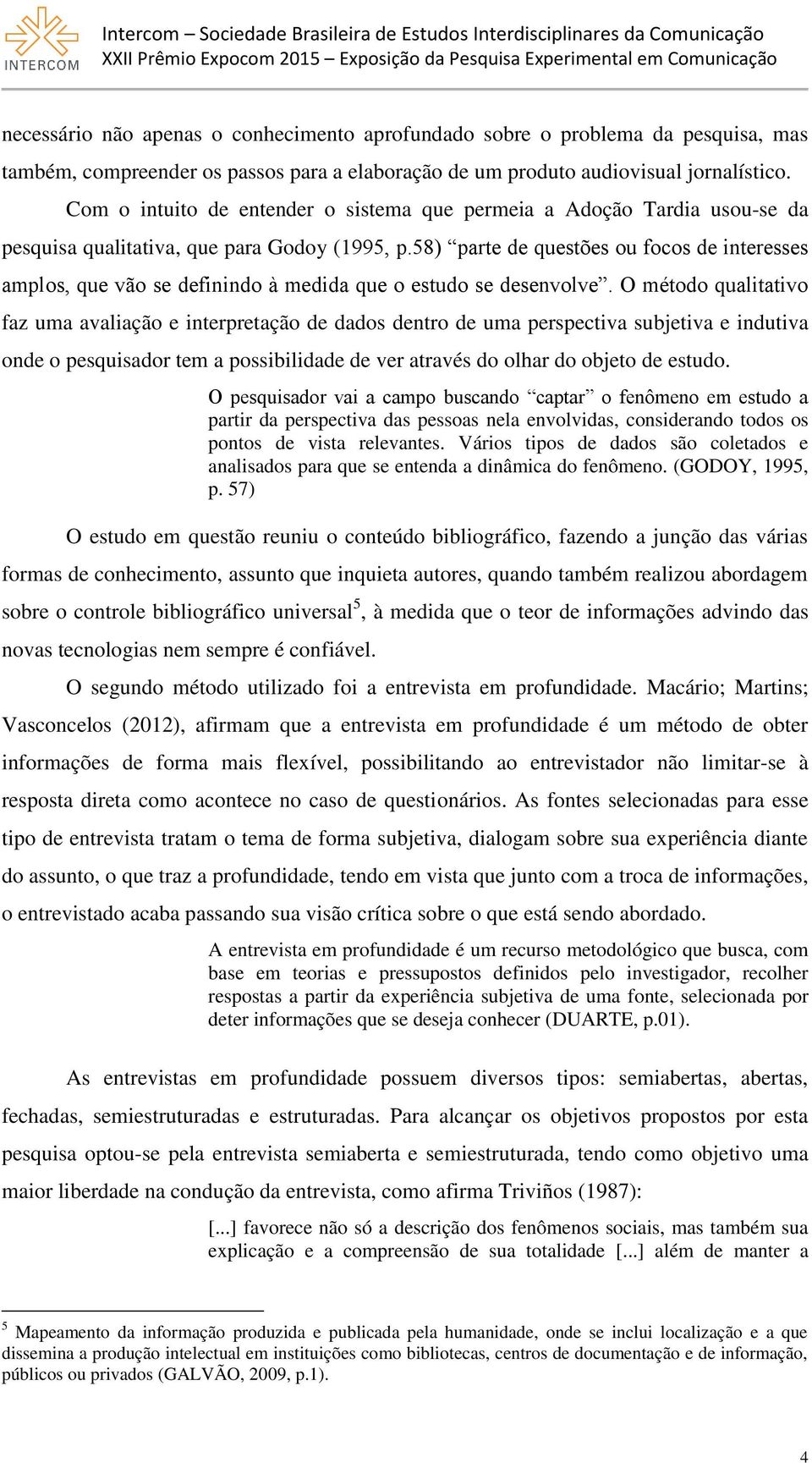 58) parte de questões ou focos de interesses amplos, que vão se definindo à medida que o estudo se desenvolve.