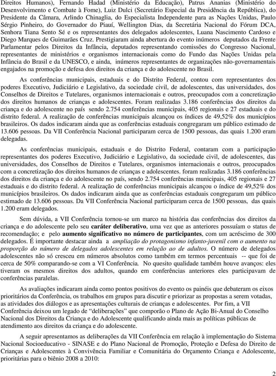 Senhora Tiana Sento Sé e os representantes dos delegados adolescentes, Luana Nascimento Cardoso e Diego Marques de Guimarães Cruz.