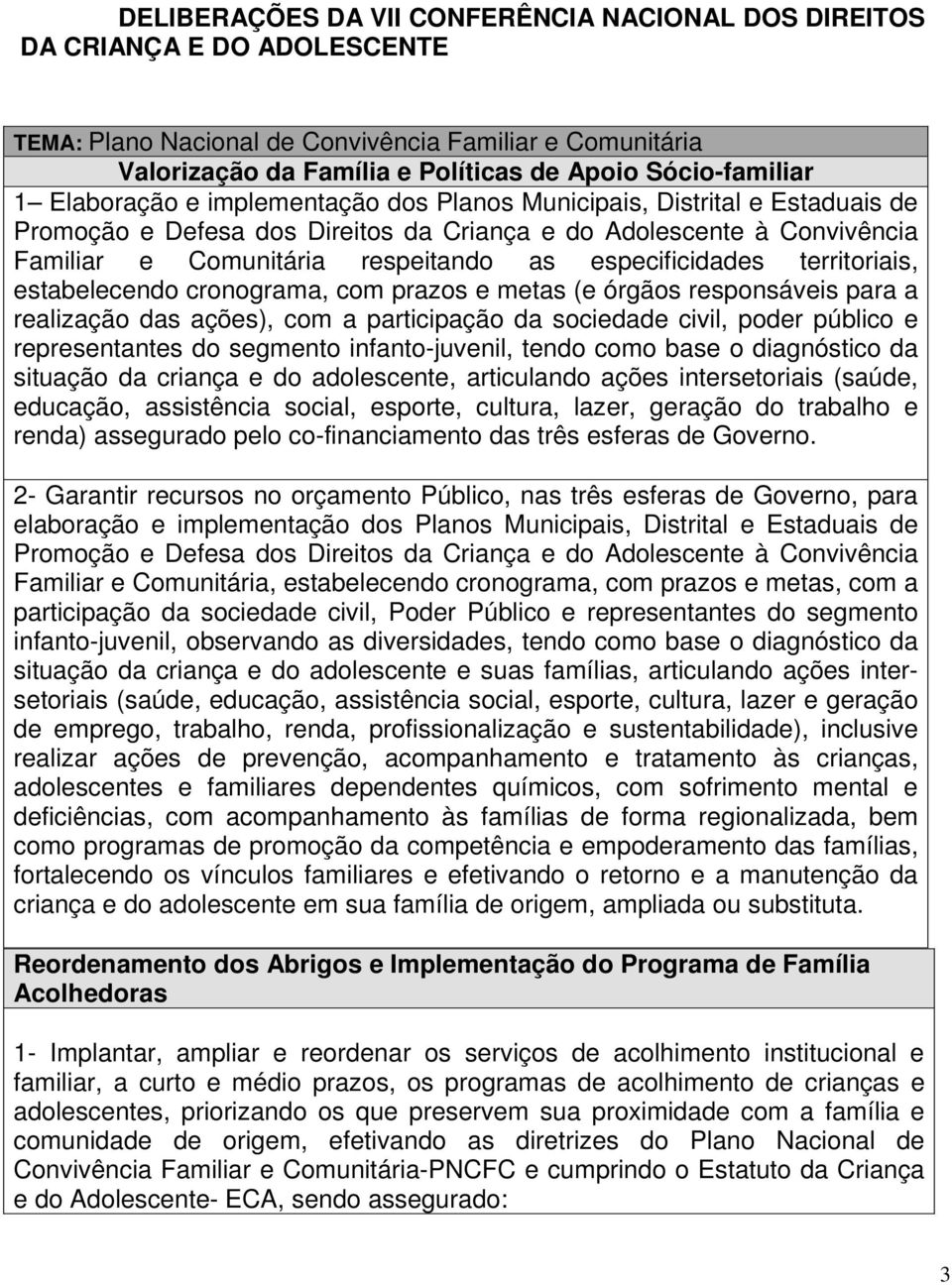 especificidades territoriais, estabelecendo cronograma, com prazos e metas (e órgãos responsáveis para a realização das ações), com a participação da sociedade civil, poder público e representantes