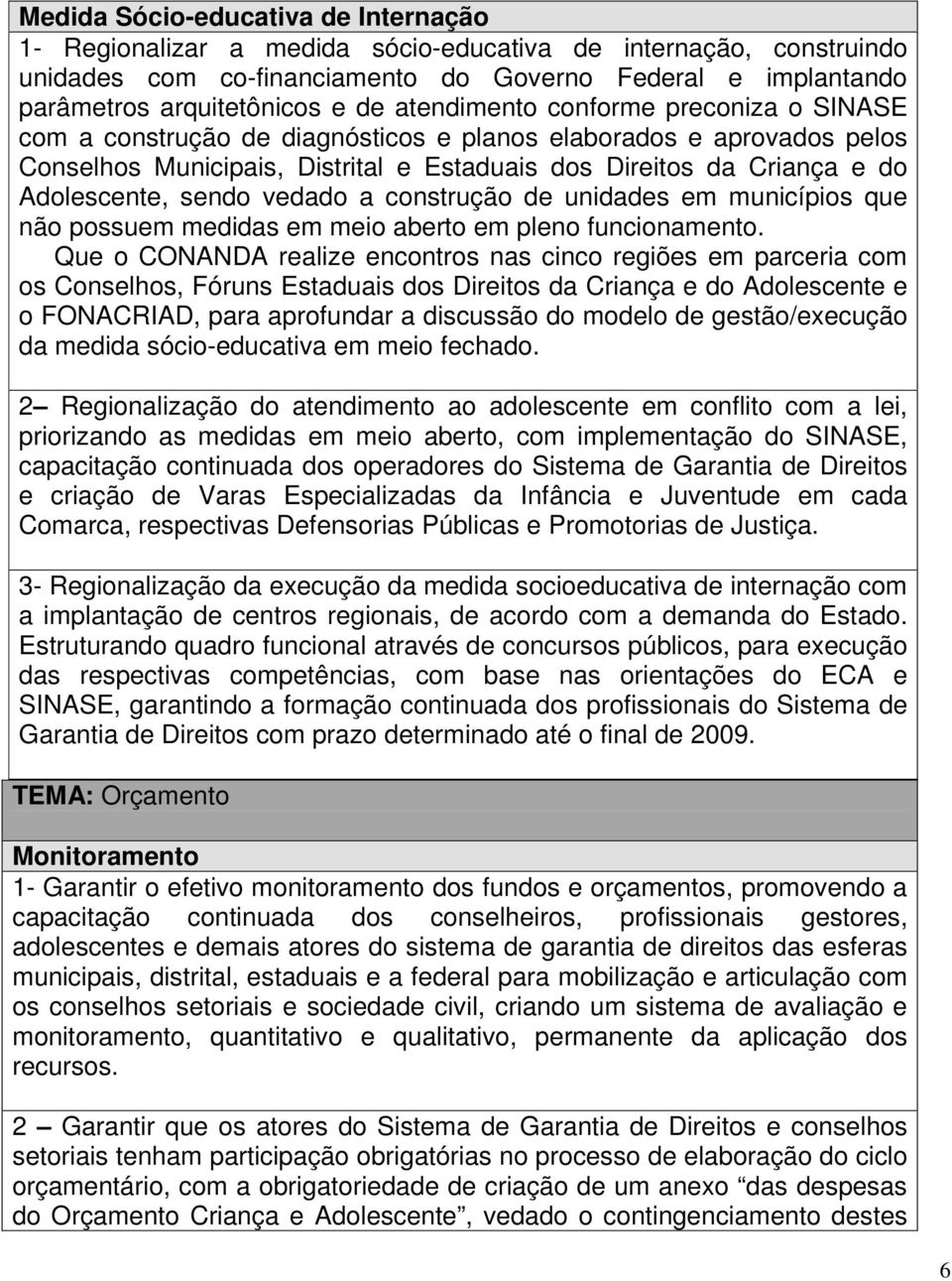 sendo vedado a construção de unidades em municípios que não possuem medidas em meio aberto em pleno funcionamento.