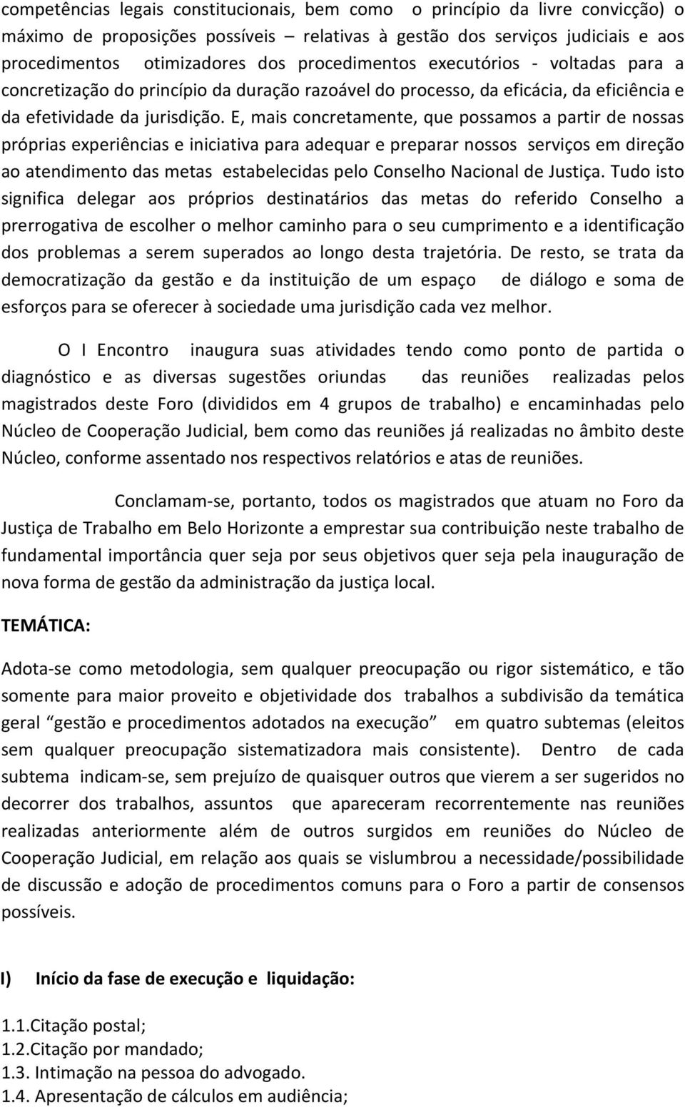 E, mais concretamente, que possamos a partir de nossas próprias experiências e iniciativa para adequar e preparar nossos serviços em direção ao atendimento das metas estabelecidas pelo Conselho