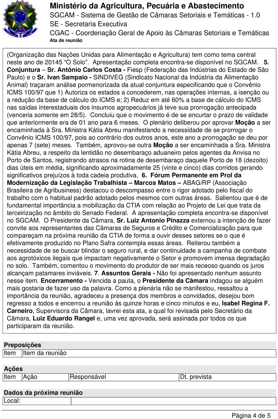 Ivan Sampaio - SINDIVEG (Sindicato Nacional da Indústria da Alimentação Animal) traçaram análise pormenorizada da atual conjuntura especificando que o Convênio ICMS 100/97 que 1) Autoriza os estados