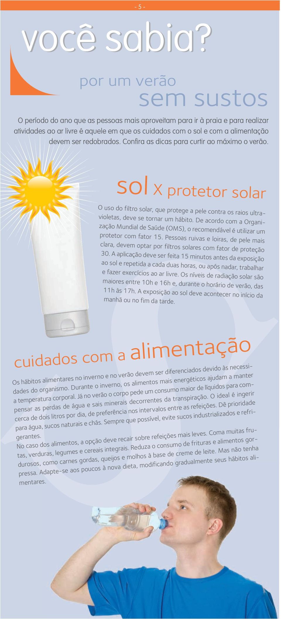 redobrados. Confira as dicas para curtir ao máximo o verão. sol X protetor solar O uso do filtro solar, que protege a pele contra os raios ultravioletas, deve se tornar um hábito.