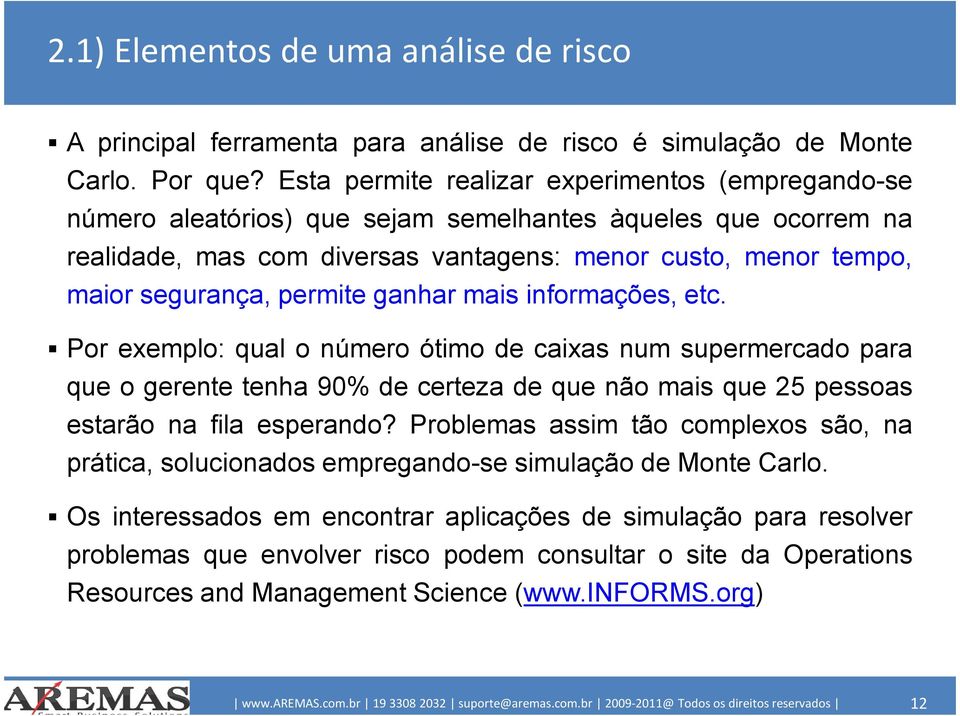 permite ganhar mais informações, etc. Por exemplo: qual o número ótimo de caixas num supermercado para que o gerente tenha 90% de certeza de que não mais que 25 pessoas estarão na fila esperando?