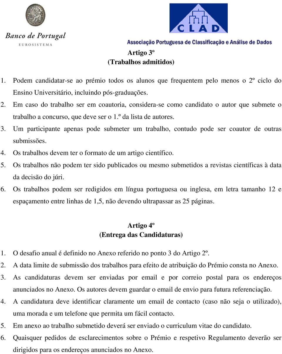 º da lista de autores. 3. Um participante apenas pode submeter um trabalho, contudo pode ser coautor de outras submissões. 4. Os trabalhos devem ter o formato de um artigo científico. 5.