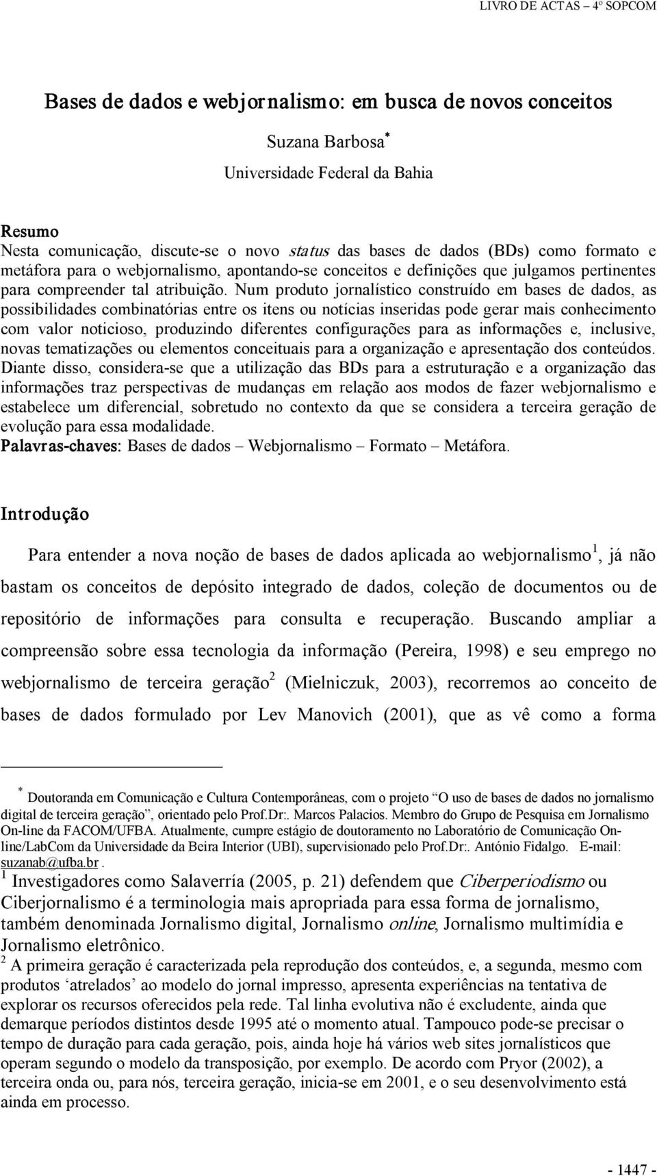 Num produto jornalístico construído em bases de dados, as possibilidades combinatórias entre os itens ou notícias inseridas pode gerar mais conhecimento com valor noticioso, produzindo diferentes