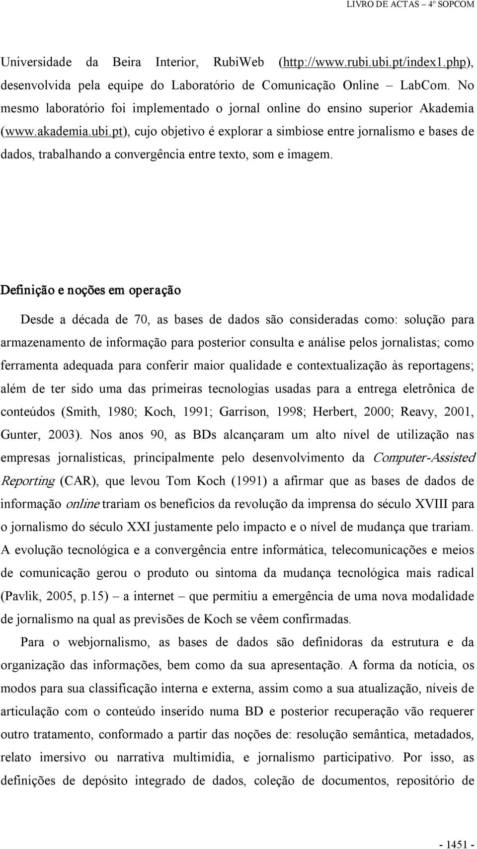 pt), cujo objetivo é explorar a simbiose entre jornalismo e bases de dados, trabalhando a convergência entre texto, som e imagem.