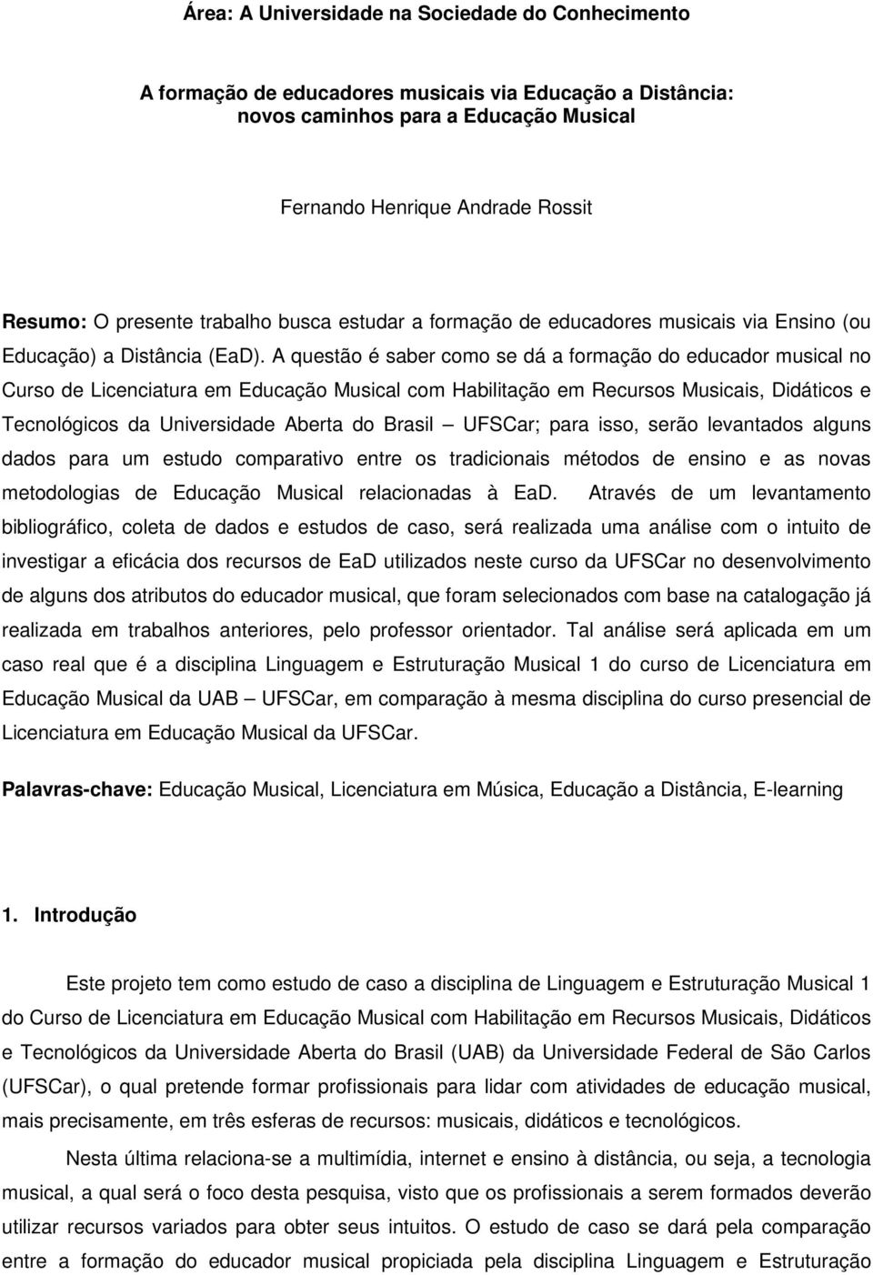 A questão é saber como se dá a formação do educador musical no Curso de Licenciatura em Educação Musical com Habilitação em Recursos Musicais, Didáticos e Tecnológicos da Universidade Aberta do