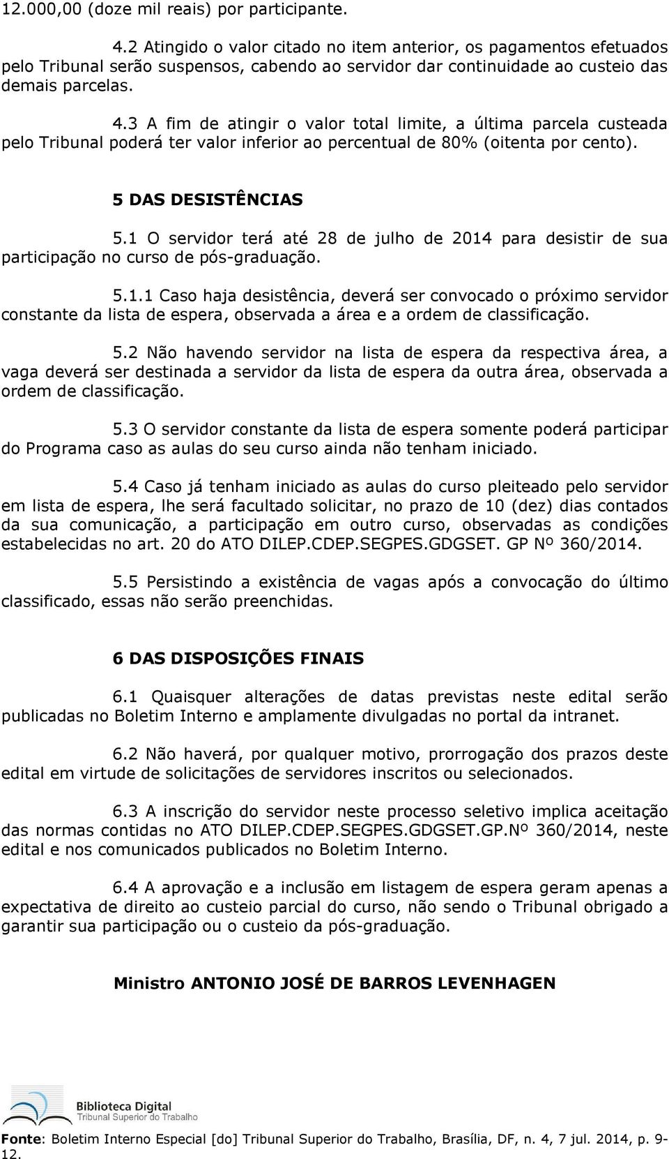 3 A fim de atingir o valor total limite, a última parcela custeada pelo Tribunal poderá ter valor inferior ao percentual de 80% (oitenta por cento). 5 DAS DESISTÊNCIAS 5.